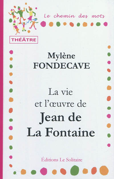 La vie et l'oeuvre de Jean de La Fontaine : spectacle pédagogique