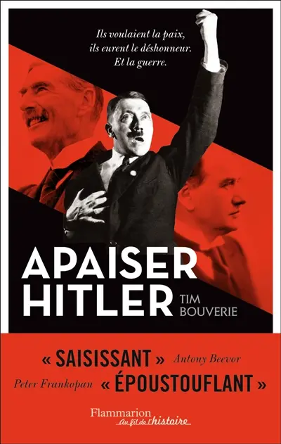 Apaiser Hitler : ils voulaient la paix, ils eurent le déshonneur, et la guerre