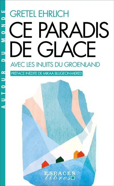 Ce paradis de glace : avec les Inuits du Groenland