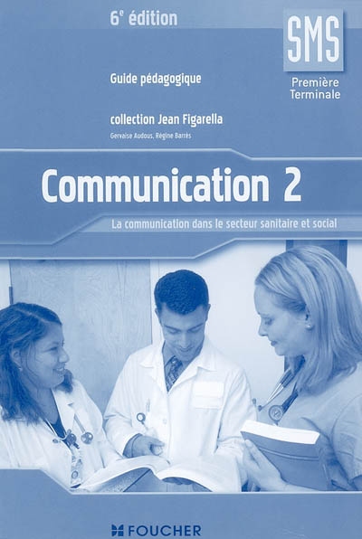 Communication 2, SMS première terminale : la communication dans le secteur sanitaire et social : guide pédagogique