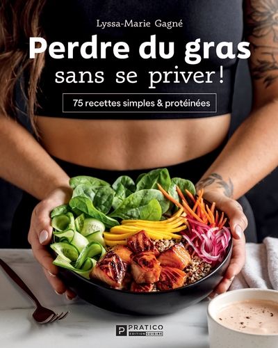 Perdre du gras sans se priver ! : 75 recettes simples & protéinées