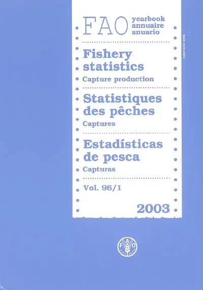 Annuaire FAO statistiques des pêches. Vol. 96-1. Captures 2003. Capture production 2003. Capturas 2003. FAO yearbook fishery statistics = Anuario FAO estadisticas de pesca. Vol. 96-1. Captures 2003. Capture production 2003. Capturas 2003