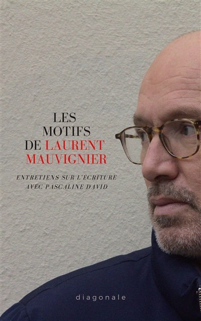 Les motifs de Laurent Mauvignier : entretiens sur l'écriture avec Pascaline David