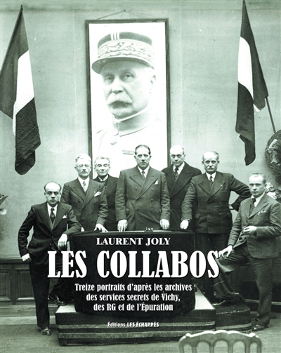 Les collabos : treize portraits d'après les archives des services secrets de Vichy, des RG et de l'épuration
