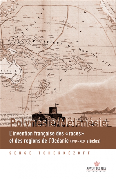 Polynésie-Mélanésie : l'invention française des races et des régions de l'Océanie (XVIe-XXe siècles)