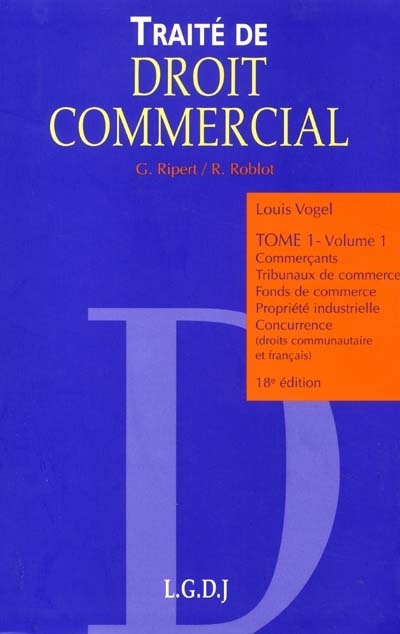Traité de droit commercial. Vol. 1-1. Commerçants, tribunaux de commerce, fonds de commerce, propriété industrielle, concurrence : droit communautaire et français
