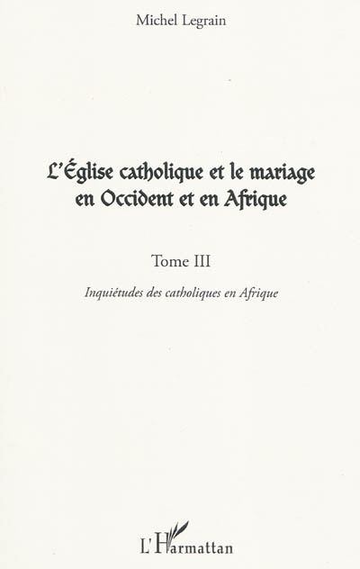 L'Eglise catholique et le mariage en Occident et en Afrique. Vol. 3. Inquiétudes des catholiques en Afrique