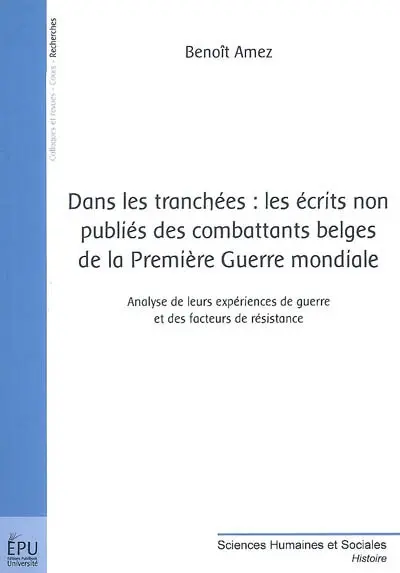 Dans les tranchées : les écrits non publiés des combattants belges de la Première Guerre mondiale : analyse de leurs expériences de guerre et des facteurs de résistance