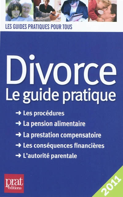 Divorce : le guide pratique : les procédures, la pension alimentaire, la prestation compensatoire, les conséquences financières, l'autorité parentale