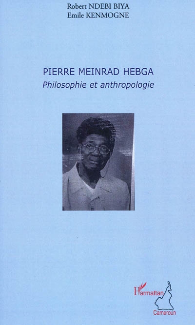 Pierre Meinrad Hegba : philosophie et anthropologie : actes du colloque international 9-10 mars 2009, Université de Yaoundé I