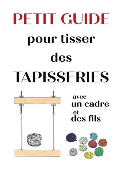 Petit guide pour tisser des tapisseries avec un cadre et des fils Petit guide pour tisser des tapisseries avec un cadre et des fils
