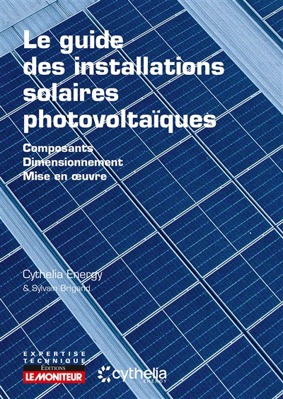 Le guide des installations solaires photovoltaïques : composants, dimensionnement, mise en oeuvre