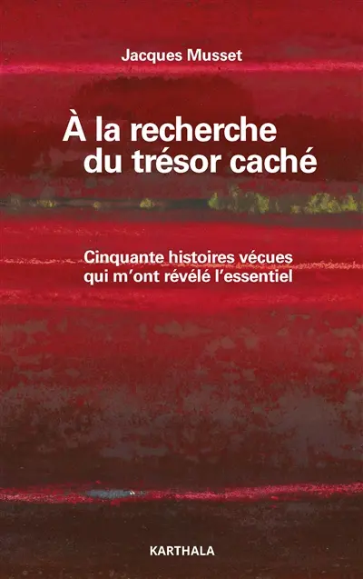 A la recherche du trésor caché : cinquante histoires vécues qui m'ont révélé l'essentiel