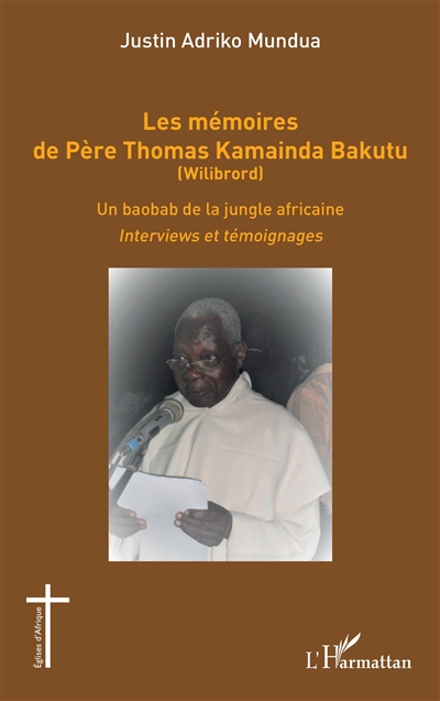 Les mémoires de père Thomas Kamainda Bakutu (Wilibrord) : un baobab de la jungle africaine : interviews et témoignages