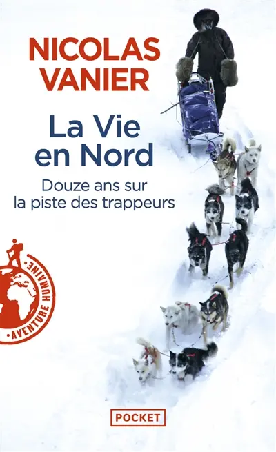 La vie en Nord : douze ans sur la piste des trappeurs
