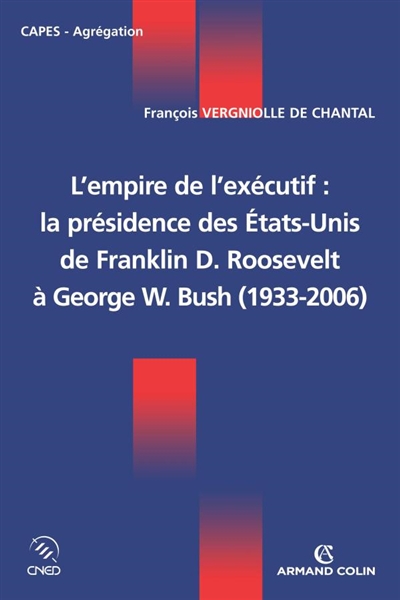 L'empire de l'exécutif : la présidence des Etats-Unis de Franklin D. Roosevelt à George W. Bush (1933-2006)