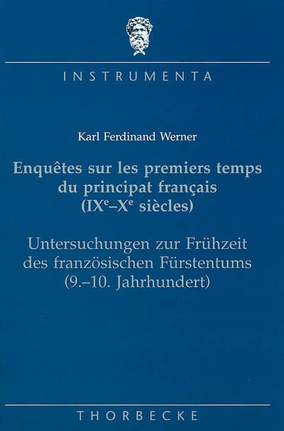 Enquêtes sur les premiers temps du principat français (IXe-Xe siècles). Untersuchungen zür Frühzeit des französischen Fürstentums (9-10 Jahrhundert)