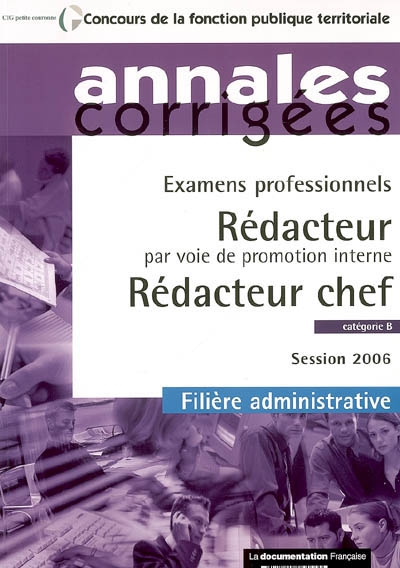 Rédacteur par voie de promotion interne, rédacteur chef : examens professionnels, catégorie B, session 2006