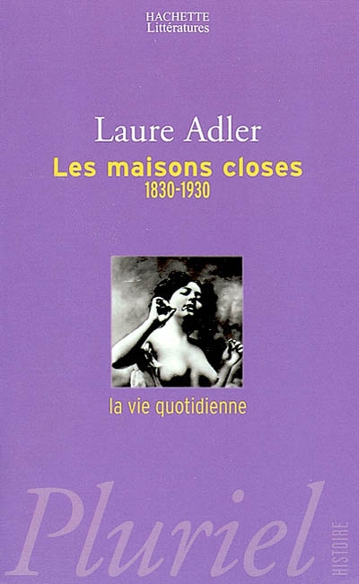 Les maisons closes : 1830-1930 : la vie quotidienne