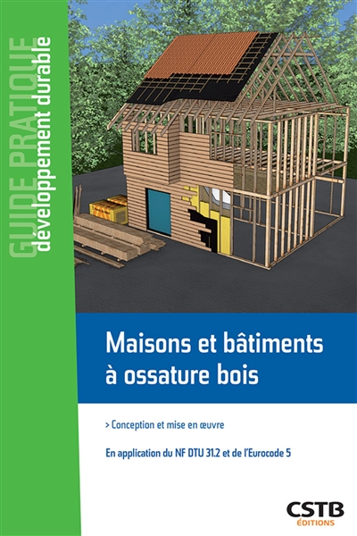 Maisons et bâtiments à ossature bois : conception et mise en oeuvre : en application du NF DTU 31.2 et de l'Eurocode 5
