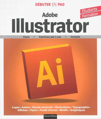 Débuter en PAO avec Adobe Illustrator : cours, exercices pas à pas, conseils