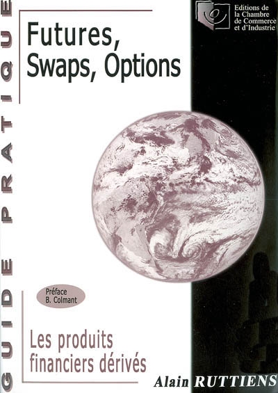 Futures, swaps, options : les produits financiers dérivés : guide pratique