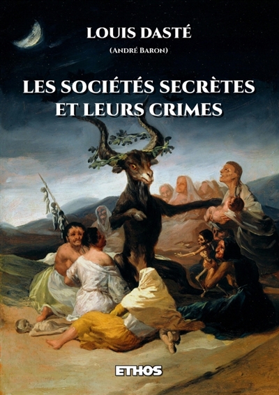 Les sociétés secrètes et leurs crimes : Depuis les initiés d'Isis jusqu'aux Francs-Maçons modernes