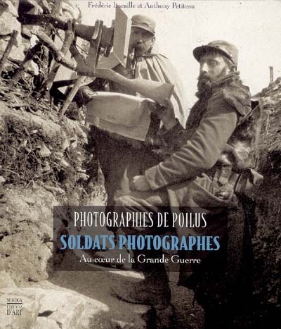 Photographies de poilus : soldats photographes au coeur de la Grande Guerre : collections photographiques du musée de l'Armée