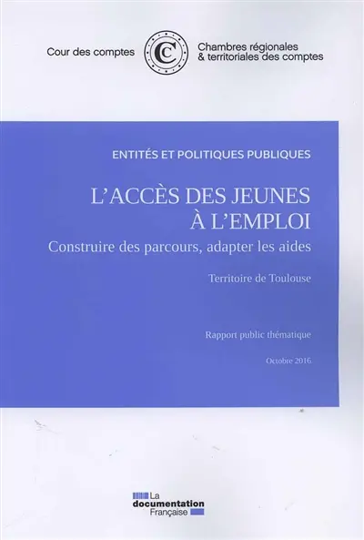 L'accès des jeunes à l'emploi : construire des parcours, adapter les aides : rapport public thématique, octobre 2016