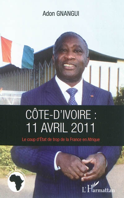 Côte d'Ivoire : 11 avril 2011 : le coup d'Etat de trop de la France en Afrique