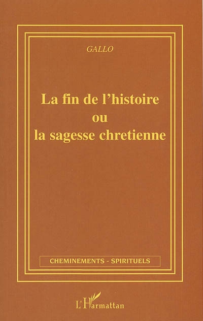 La fin de l'histoire ou La sagesse chrétienne : manifeste