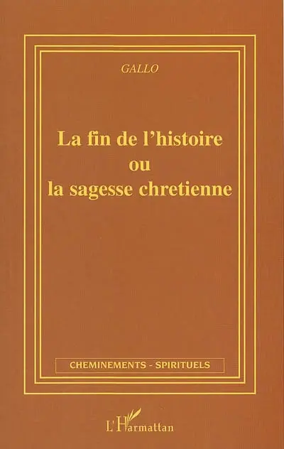 La fin de l'histoire ou La sagesse chrétienne : manifeste