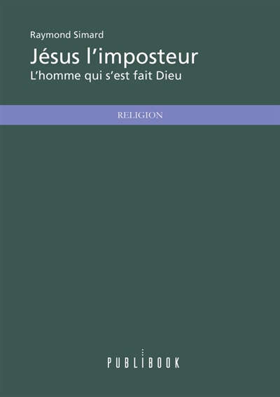 Jésus l'imposteur : L'homme...