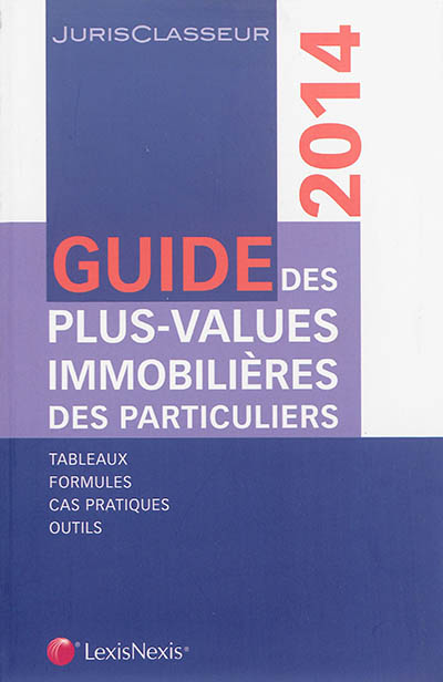 Guide des plus-values immobilières des particuliers 2014 : tableaux, formules, cas pratiques, outils