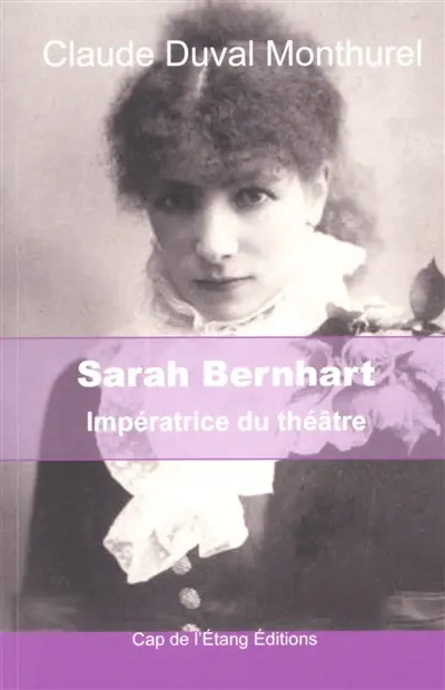 Sarah Bernhardt : impératrice du théâtre