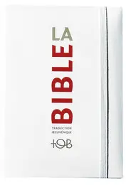 La Bible : traduction oecuménique, TOB : comprenant l'Ancien et le Nouveau Testament traduits sur les textes originaux
