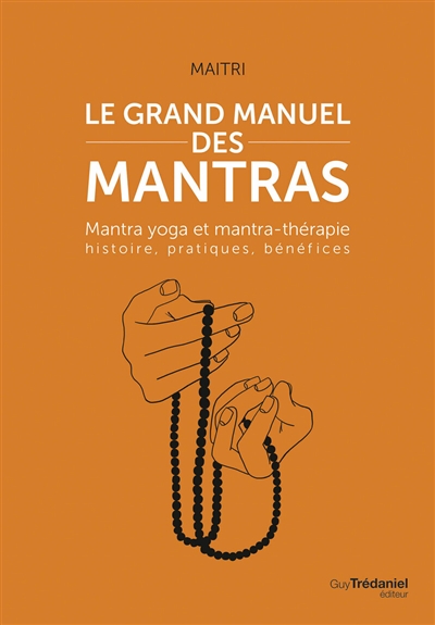 Le grand manuel des mantras : mantra yoga et mantrathérapie : histoire, pratiques, bénéfices