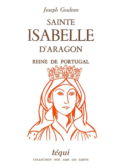 Sainte Isabelle d'Aragon : reine de Portugal, mère de la paix