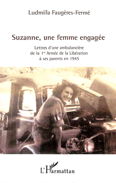 Suzanne, une femme engagée : lettres d'une ambulancière de la 1re Armée de la Libération à ses parents en 1945