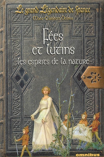 Le grand légendaire de France. Vol. 1. Fées et lutins : les esprits de la nature
