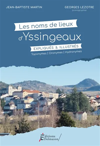 Les noms de lieux d'Yssingeaux, expliqués & illustrés : toponymes, oronymes, hydronymes