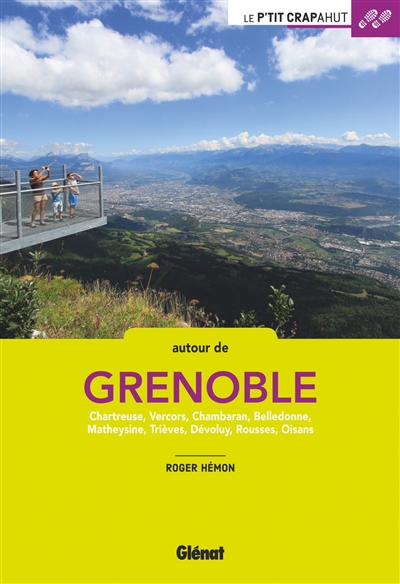 Autour de Grenoble : Chartreuse, Vercors, Chambaran, Belledonne, Matheysine, Trièves, Dévoluy, Rousses, Oisans