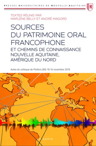 Sources du patrimoine oral francophone et chemins de connaissance : Nouvelle-Aquitaine, Amérique du Nord : actes du colloque de Poitiers (86), 15-16 novembre 2018
