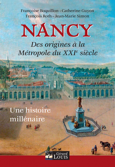 Nancy : des origines à la métropole du XXIe siècle : les lieux, les évènements, les hommes