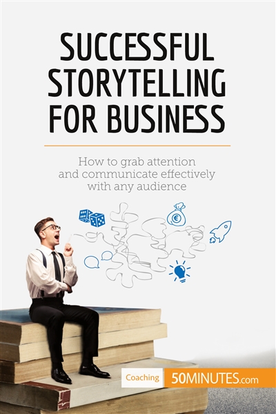 Successful Storytelling for Business : How to grab attention and communicate effectively with any audience
