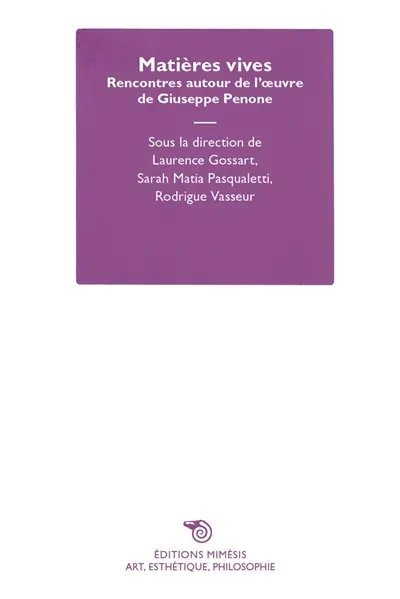 Matières vives : rencontres autour de l'oeuvre de Giuseppe Penone Matières vives : rencontres autour de l'oeuvre de Giuseppe Penone