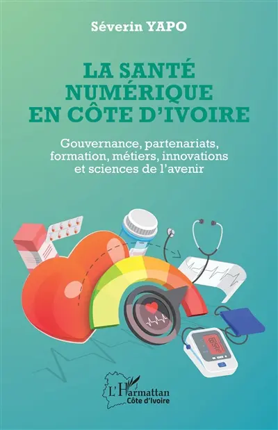 La santé numérique en Côte d'Ivoire : gouvernance, partenariats, formation, métiers, innovations et sciences de l’avenir
