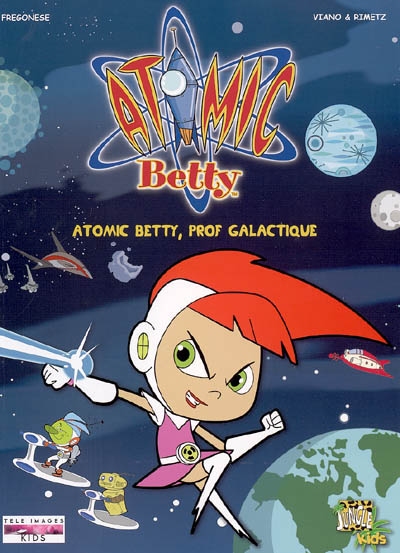 Atomic Betty. Vol. 1. Atomic Betty, prof galactique
