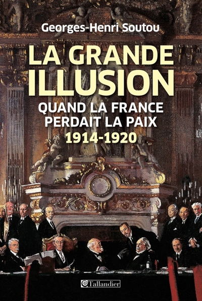 La grande illusion : quand la France perdait la paix : 1914-1920