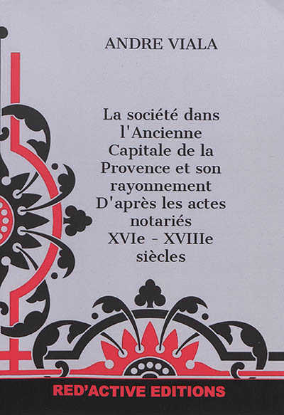 La société dans l'ancienne capitale de la Provence et son rayonnement : d'après les actes notariés : XVIe-XVIIIe siècles